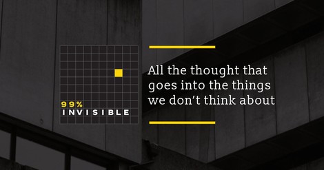 99% Invisible: A Deep Dive Into All The Things We Take For Granted 
